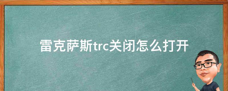 雷克萨斯trc关闭怎么打开 雷克萨斯es trc打开按哪里