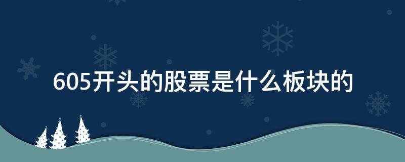 605开头的股票是什么板块的（605开头的股票属于什么板块）