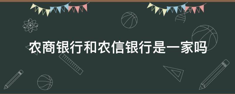 农商银行和农信银行是一家吗（农商银行和农信银行是一家吗?）