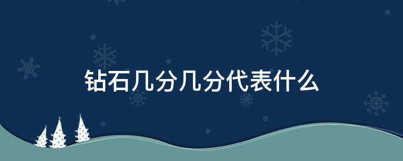 钻石几分几分代表什么 钻石几分是什么