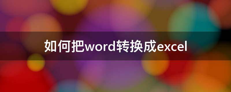 如何把word转换成excel 如何把word转换成EXCEL