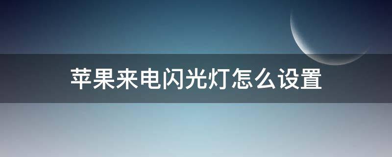 苹果来电闪光灯怎么设置（苹果11来电闪光灯怎么设置）