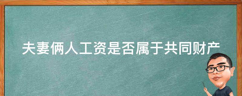 夫妻俩人工资是否属于共同财产 夫妻两人的工资