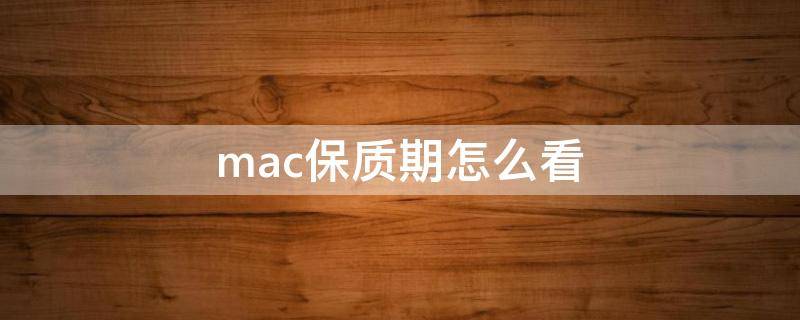 mac保质期怎么看（mac怎么看保修期还有多久）