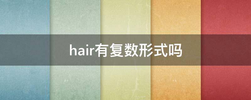 hair有复数形式吗 hair有复数嘛 英语