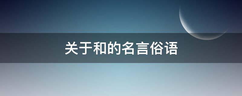 关于和的名言俗语（关于和的名言俗语和理解）