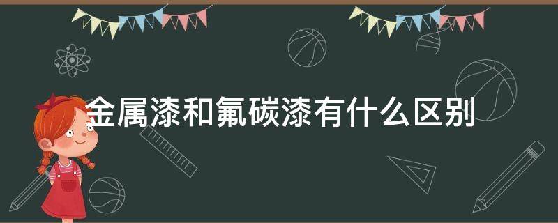 金属漆和氟碳漆有什么区别（金属氟碳漆属于什么漆）