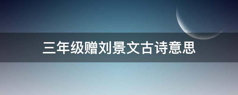 三年级赠刘景文古诗意思（三年级古诗三首赠刘景文的意思是什么）