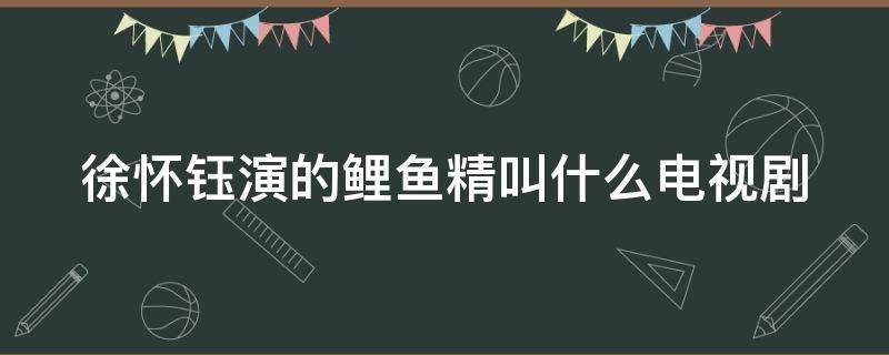 徐怀钰演的鲤鱼精叫什么电视剧 徐怀钰拍的电视剧