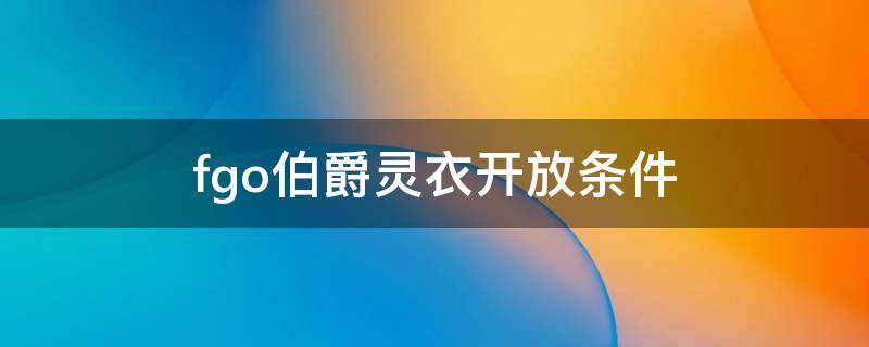 fgo伯爵灵衣开放条件 fgo伯爵灵衣开放条件2020