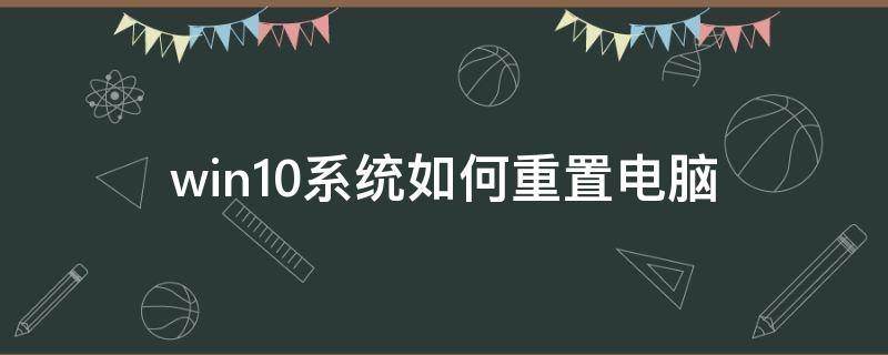 win10系统如何重置电脑 win10系统如何重置电脑找不到恢复环境