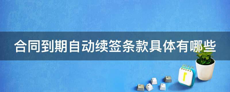 合同到期自动续签条款具体有哪些 合同到期自动续签条款怎么写