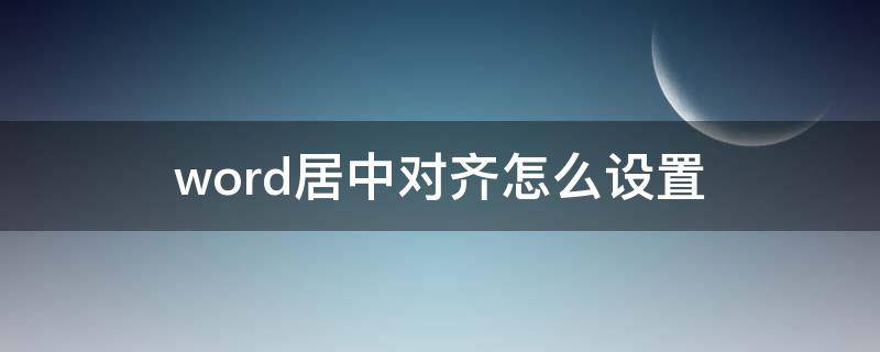 word居中对齐怎么设置（wpsword居中对齐怎么设置）