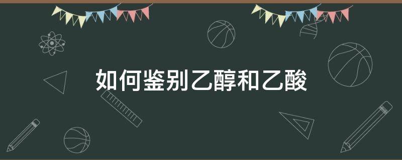 如何鉴别乙醇和乙酸 如何鉴别乙醇和乙酸乙酯