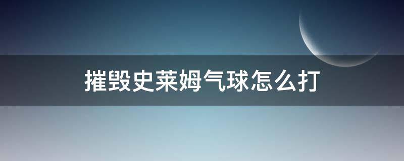 摧毁史莱姆气球怎么打 摧毁史莱姆气球怎么过