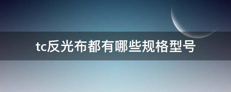 tc反光布都有哪些规格型号（TC反光布）