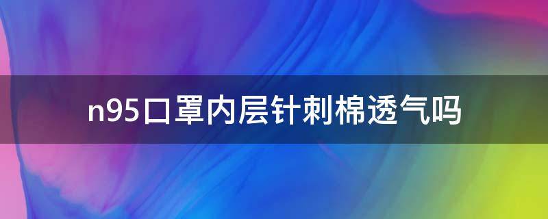 n95口罩内层针刺棉透气吗 n95口罩有透气口