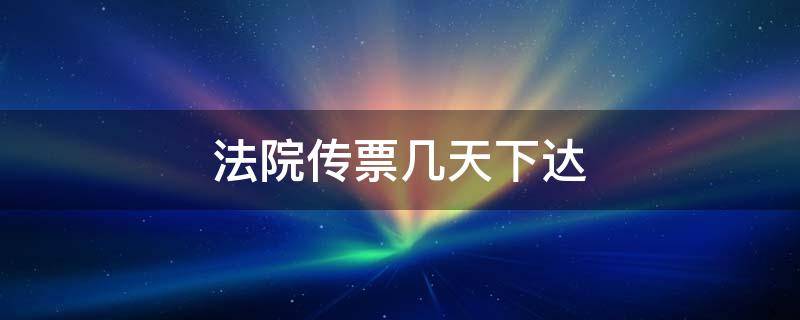 法院传票几天下达 法院传票多少天送达