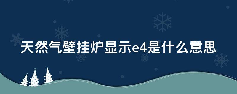 天然气壁挂炉显示e4是什么意思 天然气壁挂炉显示e4是什么意思啊