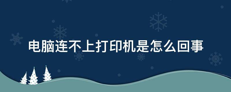 电脑连不上打印机是怎么回事 电脑连不上打印机是什么问题