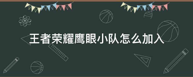 王者荣耀鹰眼小队怎么加入 王者荣耀鹰眼小队如何加入