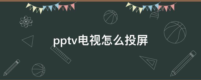 pptv电视怎么投屏（pptv电视怎么投屏到电视）