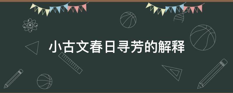 小古文春日寻芳的解释 春日寻芳小古文赏析