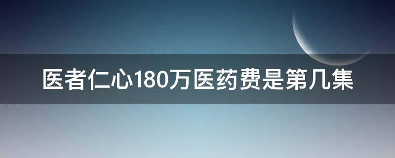 医者仁心180万医药费是第几集 医者仁心一百八十万医药费是第几集