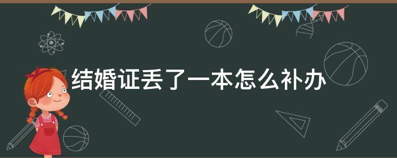 结婚证丢了一本怎么补办 结婚证丢了一本怎么补办?