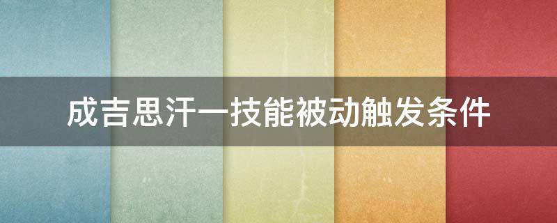 成吉思汗一技能被动触发条件（成吉思汗的一技能有伤害吗）