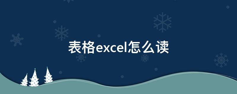 表格excel怎么读 excel怎么读