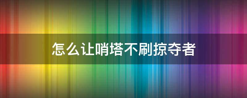 怎么让哨塔不刷掠夺者 怎么让哨塔不刷掠夺者基岩版