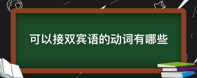 可以接双宾语的动词有哪些 能接双宾语的动词有哪些