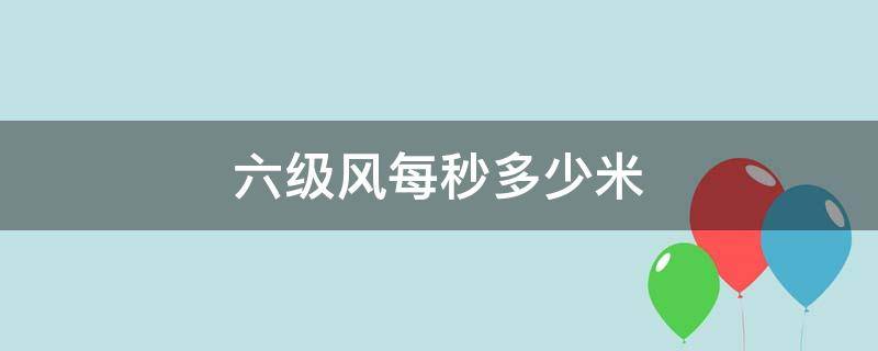 六级风每秒多少米 每秒钟6米是几级风