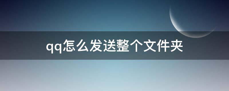 qq怎么发送整个文件夹（qq怎么发送整个文件夹给好友）