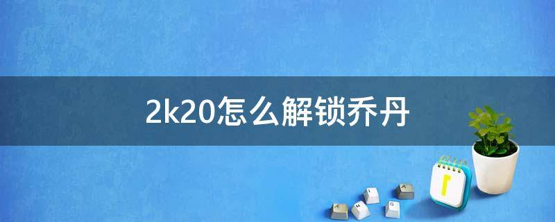 2k20怎么解锁乔丹 2k20怎么解锁乔丹扣篮包