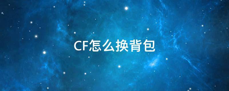 CF怎么换背包 CF怎么换背包