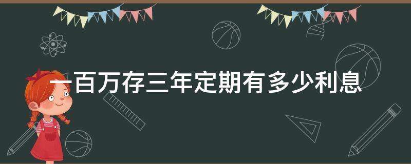 一百万存三年定期有多少利息（一百万存五年定期有多少利息）