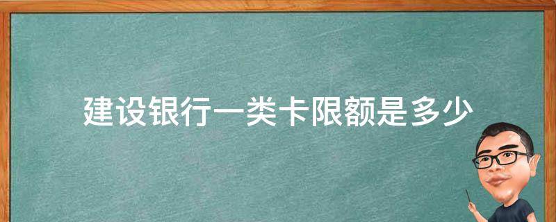 建设银行一类卡限额是多少 建设银行一类卡的限额