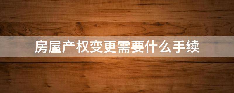 房屋产权变更需要什么手续 房屋产权变更需要什么手续,房贷未还完