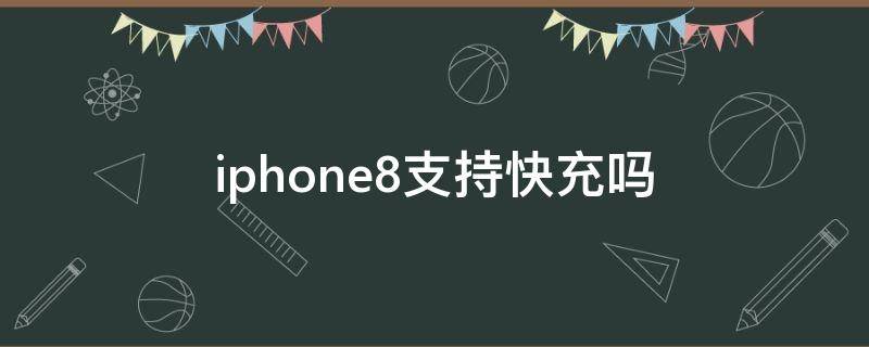 iphone8支持快充吗 iPhone8支持快充吗