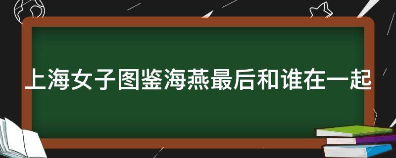 上海女子图鉴海燕最后和谁在一起 上海女子图鉴海燕和杨老师