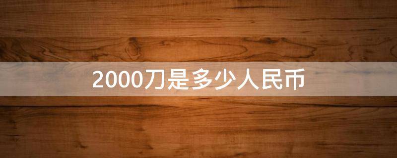 2000刀是多少人民币 2000刀是多少钱