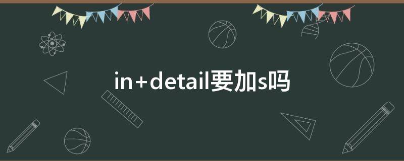 in detail要加s吗