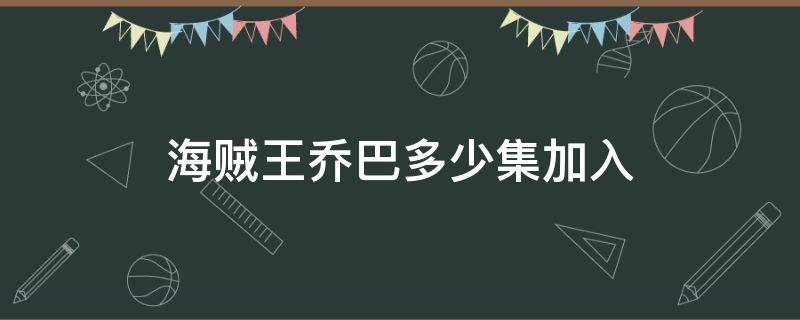 海贼王乔巴多少集加入 海贼王乔巴集数