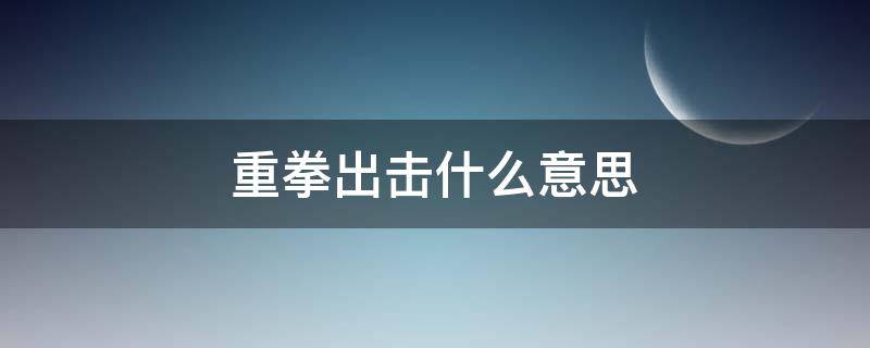 重拳出击什么意思 小草重拳出击什么意思