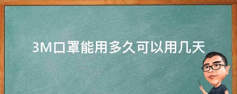 3M口罩能用多久可以用几天 3m口罩能用多久?有使用期限吗?