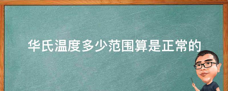 华氏温度多少范围算是正常的（华氏温度最高温度是多少）