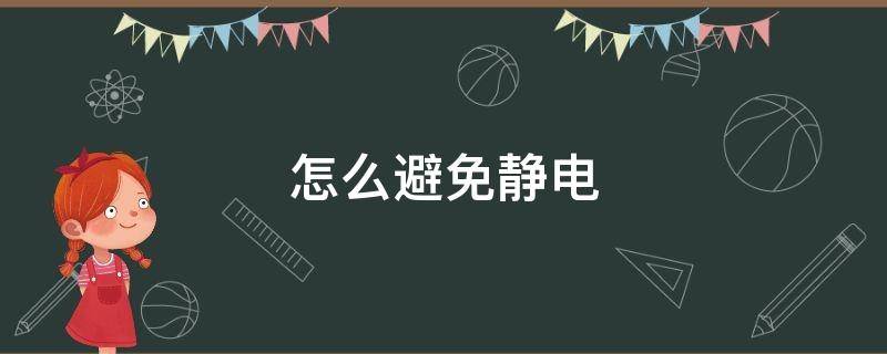 怎么避免静电 怎么避免静电打手