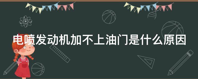 电喷发动机加不上油门是什么原因（电喷发动机加不上油门是什么原因引起的）